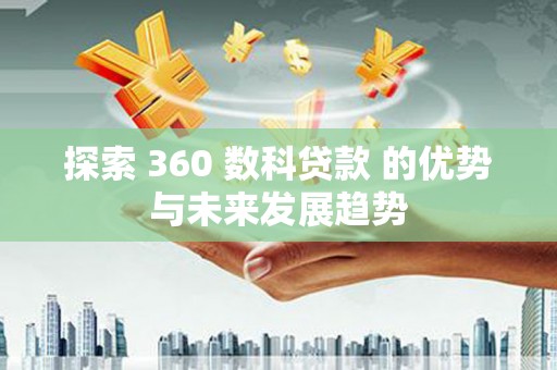 镇坪探索 360 数科贷款 的优势与未来发展趋势