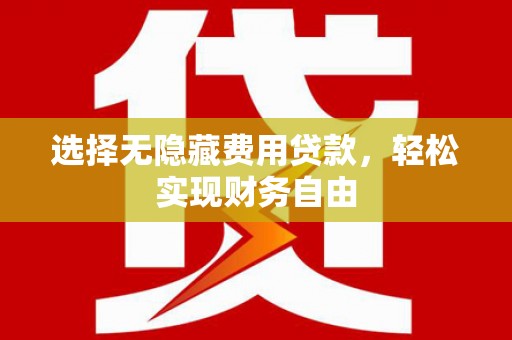镇坪选择无隐藏费用贷款，轻松实现财务自由