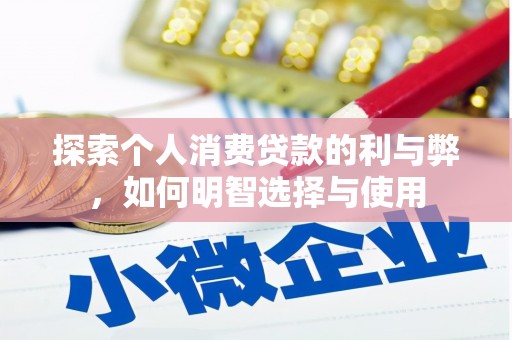 镇坪探索个人消费贷款的利与弊，如何明智选择与使用