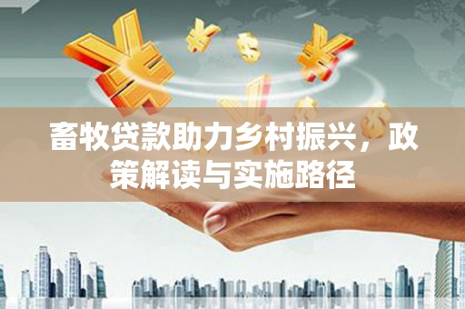 镇坪畜牧贷款助力乡村振兴，政策解读与实施路径