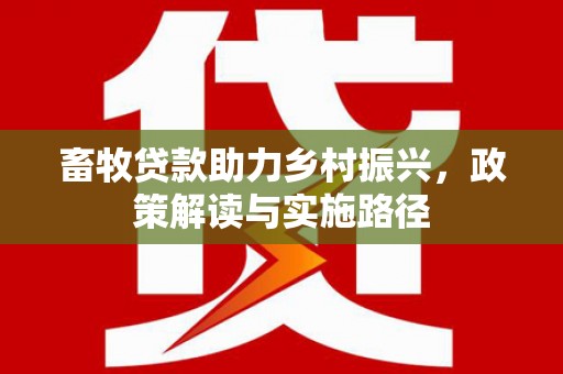 镇坪畜牧贷款助力乡村振兴，政策解读与实施路径