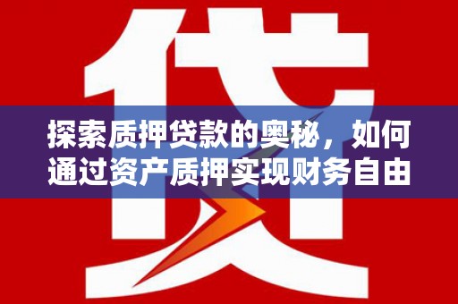 镇坪探索质押贷款的奥秘，如何通过资产质押实现财务自由