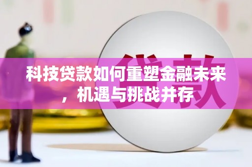 镇坪科技贷款如何重塑金融未来，机遇与挑战并存
