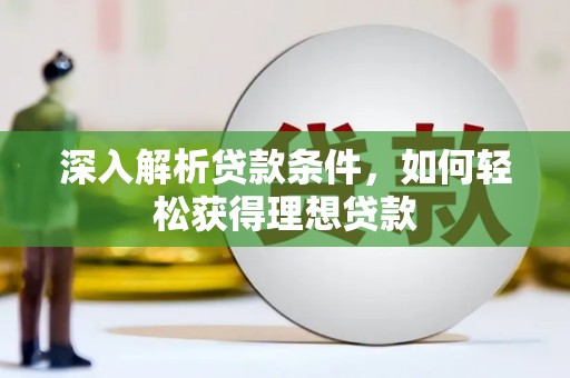 镇坪深入解析贷款条件，如何轻松获得理想贷款