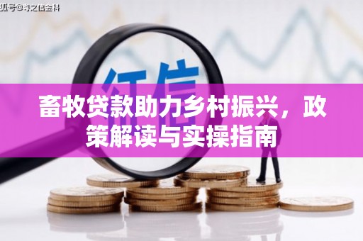 镇坪畜牧贷款助力乡村振兴，政策解读与实操指南