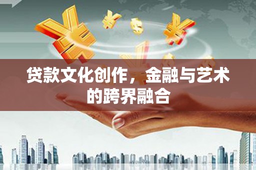 镇坪贷款文化创作，金融与艺术的跨界融合