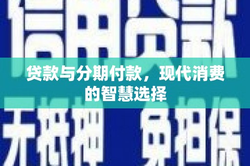 镇坪贷款与分期付款，现代消费的智慧选择